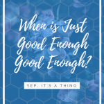 When is Just Good Enough Good Enough? text graphic on blue background