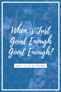 When is Just Good Enough Good Enough? text graphic on blue background