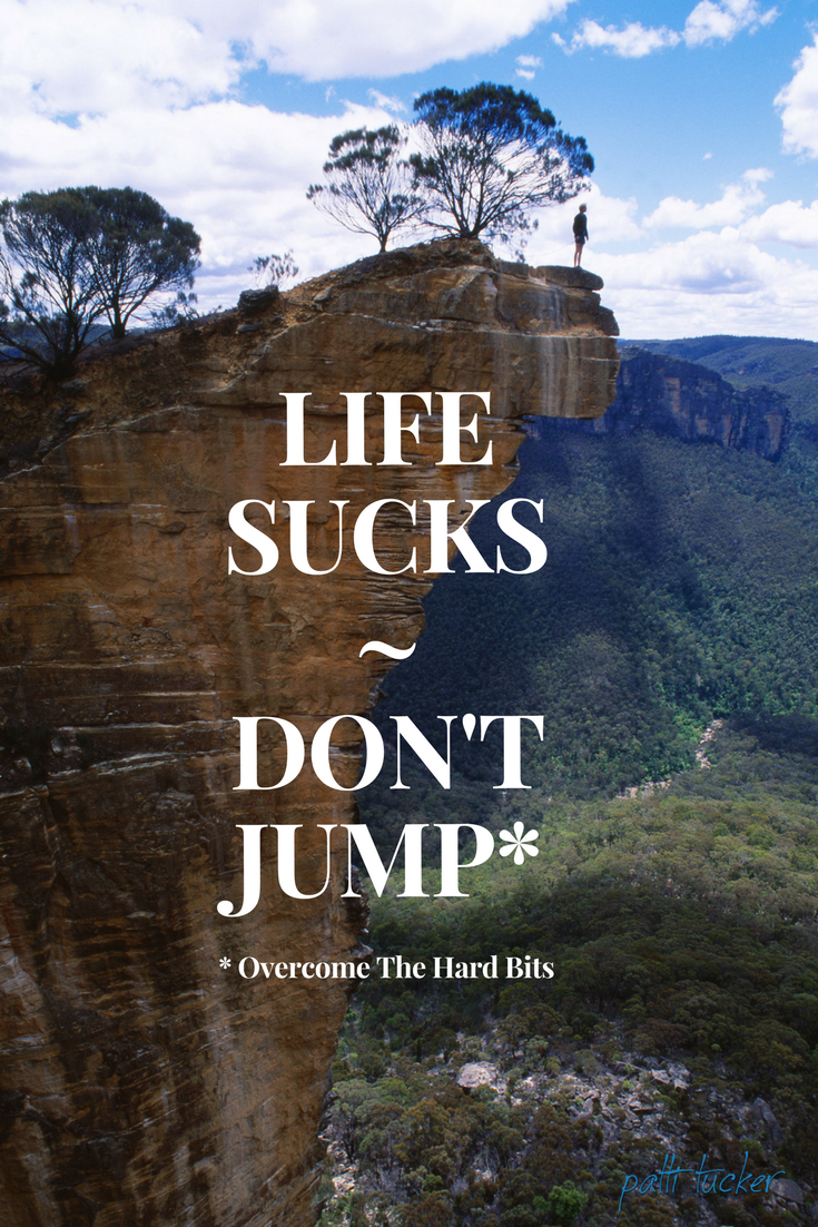 Life Sucks. How To Overcome the Hard Bits