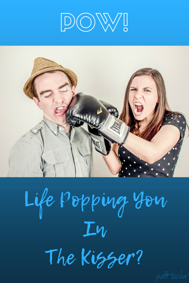 Is Life Popping You in the Kisser?